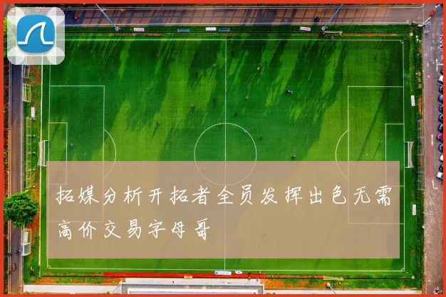 拓媒分析开拓者全员发挥出色无需高价交易字母哥