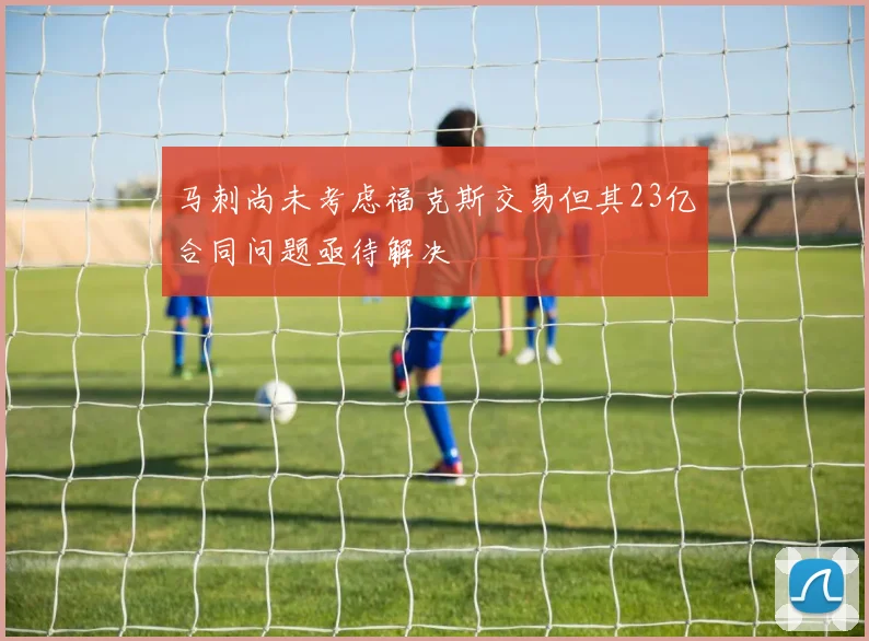 马刺尚未考虑福克斯交易但其23亿合同问题亟待解决