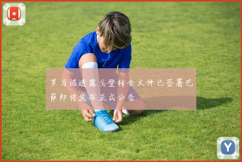 罗马诺透露戈登转会文件已签署巴萨即将发布正式公告